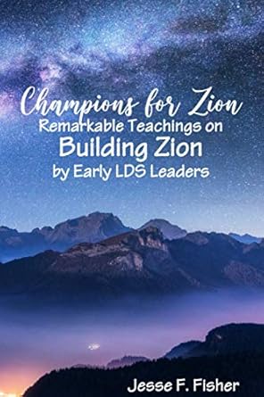 Champions For Zion: Remarkable Teachings on Building Zion by Early LDS Leaders