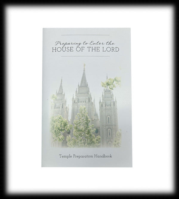 Temple Preparation Handbook: Preparing to Enter the House of the Lord