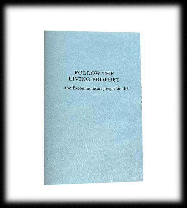 Follow the Living Prophet—and Excommunicate Joseph Smith? (pamphlet)