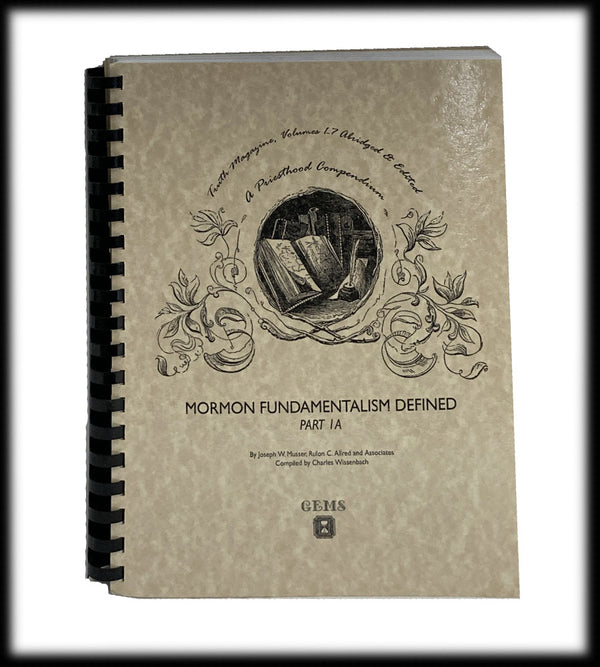 Mormon Fundamentalism Defined Part 1A (TRUTH vol. 1–7 abridged)